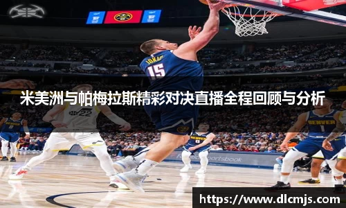 米美洲与帕梅拉斯精彩对决直播全程回顾与分析